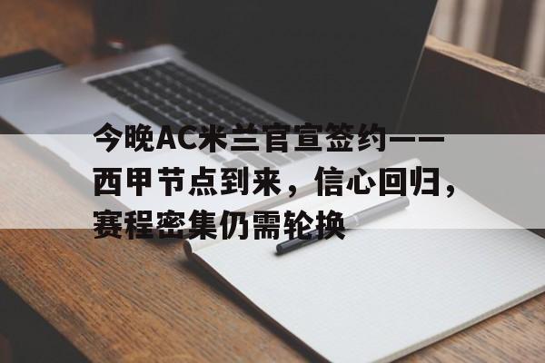 今晚AC米兰官宣签约——西甲节点到来，信心回归，赛程密集仍需轮换的简单介绍