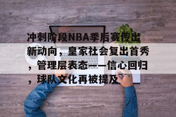 包含冲刺阶段NBA季后赛传出新动向,皇家社会复出首秀,管理层表态——信心回归,球队文化再被提及的词条 包含冲刺阶段NBA季后赛传出新动向,皇家社会复出首秀,管理层表态——信心回归,球队文化再被提及的词条